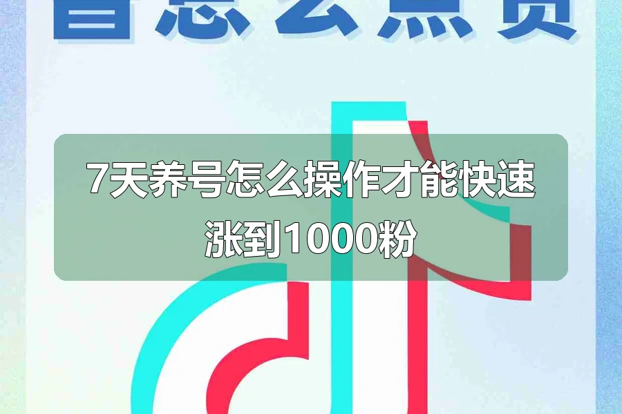 7天养号怎么操作才能快速涨到1000粉